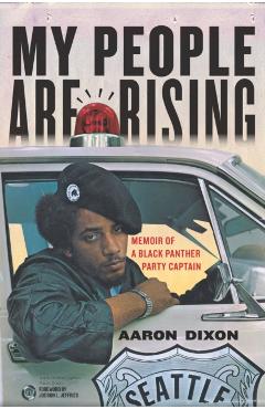My People Are Rising: Memoir of a Black Panther Party Captain - Aaron Dixon
