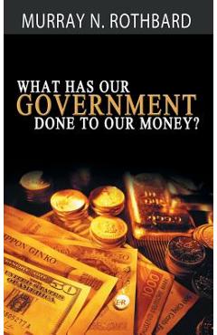 What Has Government Done to Our Money?