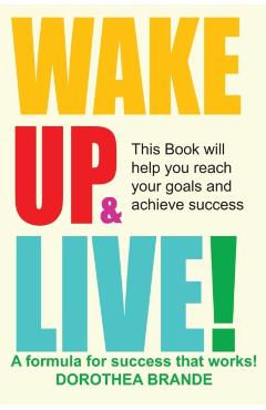 Wake Up and Live! - Dorothea Brande