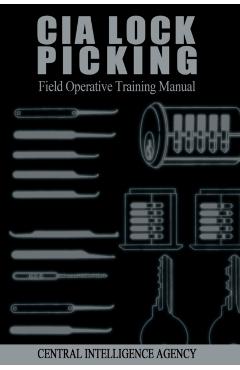 CIA Lock Picking: Field Operative Training Manual - Central Intelligence Agency