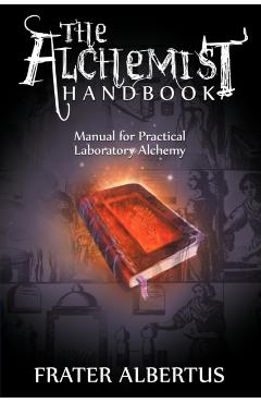 The Alchemists Handbook: Manual for Practical Laboratory Alchemy - Frater Albertus