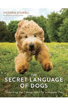 The Secret Language of Dogs: Unlocking the Canine Mind for a Happier Pet - Victoria Stilwell