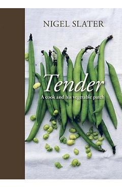Tender: A Cook and His Vegetable Patch - Nigel Slater