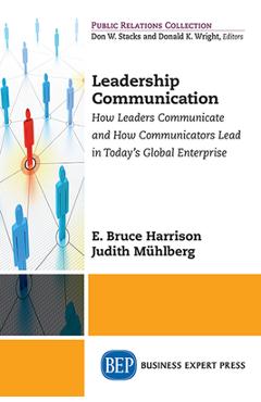 Leadership Communication: How Leaders Communicate and How Communicators Lead in the Today\'s Global Enterprise - E. Bruce Harrison