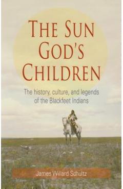 The Sun God's Children: The History of the Blackfeet Indians