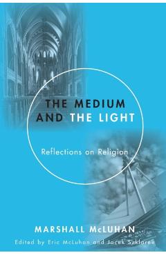 The Medium and the Light: Reflections on Religion - Marshall Mcluhan