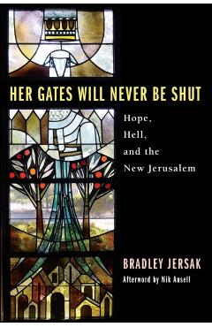 Her Gates Will Never Be Shut: Hell, Hope, and the New Jerusalem - Bradley Jersak