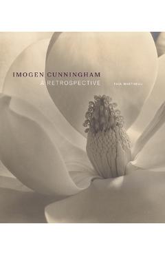 Imogen Cunningham: A Retrospective - Paul Martineau