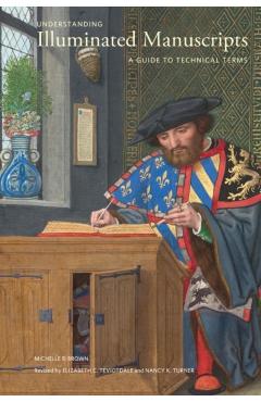 Understanding Illuminated Manuscripts: A Guide to Technical Terms, Revised Edition - Michelle Brown