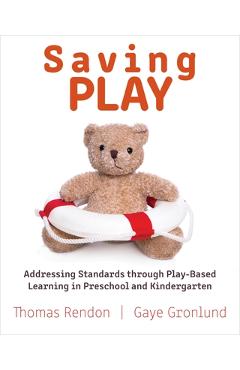 Saving Play: Addressing Standards Through Play-Based Learning in Preschool and Kindergarten - Gaye Gronlund