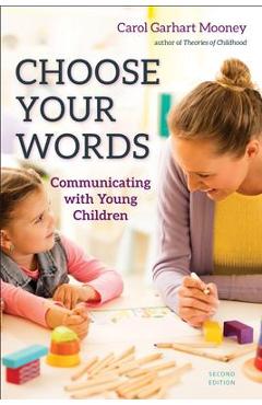 Choose Your Words: Communicating with Young Children - Carol Garhart Mooney
