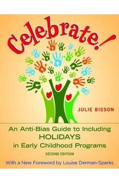 Celebrate!: An Anti-Bias Guide to Including Holidays in Early Childhood Programs - Julie Bisson
