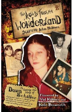 The Road Through Wonderland: Surviving John Holmes - Dawn Schiller