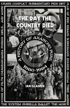 Day the Country Died: A History of Anarcho Punk 1980-1984 - Ian Glasper