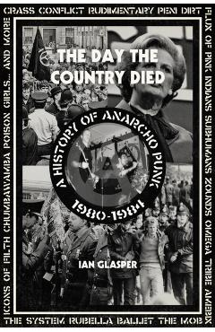 Day the Country Died: A History of Anarcho Punk 1980-1984 - Ian Glasper