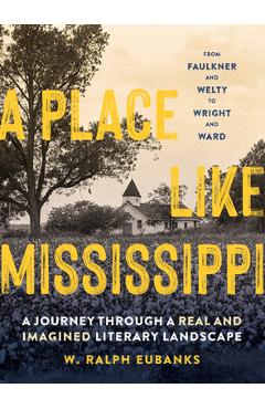 A Place Like Mississippi: A Journey Through a Real and Imagined Literary Landscape - W. Ralph Eubanks