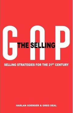 The Selling Gap, Selling Strategies for the 21st Century - Harlan H. Goerger