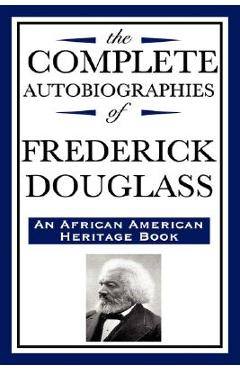 The complete autobiographies of frederick douglas (an african american heritage book) - frederick douglass