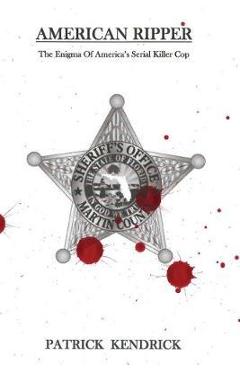 American Ripper: The Enigma Of America\'s Serial Killer Cop - Patrick Kendrick