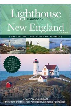 The Lighthouse Handbook New England and Canadian Maritimes (Fourth Edition): The Original Lighthouse Field Guide (Now Featuring the Most Popular Light - Jeremy D\'entremont