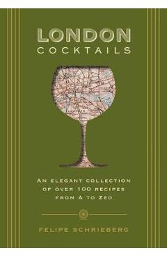 London Cocktails: Over 100 Recipes Inspired by the Heart of Britannia - Felipe Schrieberg