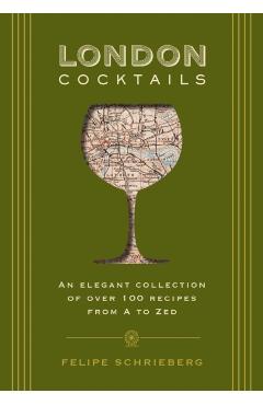 London Cocktails: Over 100 Recipes Inspired by the Heart of Britannia - Felipe Schrieberg