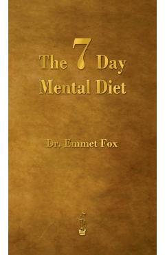 The Seven Day Mental Diet: How to Change Your Life in a Week - Emmet Fox
