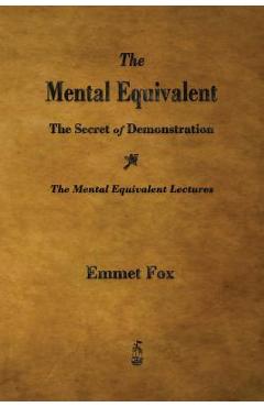 The mental equivalent: the secret of demonstration - emmet fox