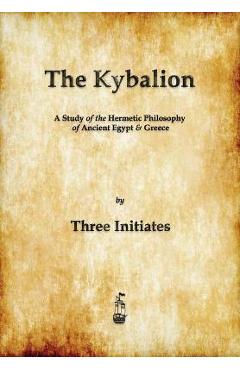 The Kybalion: A Study of The Hermetic Philosophy of Ancient Egypt and Greece