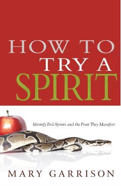 How to Try a Spirit: Identify Evil Spirits and the Fruit They Manifest