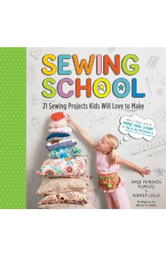 Sewing School (R): 21 Sewing Projects Kids Will Love to Make [With Pattern(s)] - Andria Lisle