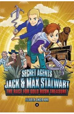 Secret Agents Jack and Max Stalwart: Book 4: The Race for Gold Rush Treasure: California, USA - Elizabeth Singer Hunt
