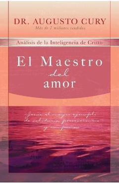 El Maestro del Amor: Jes�s, El Ejemplo M�s Grande de Sabidur�a, Perseverancia Y Compasi�n - Augusto Cury