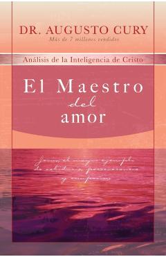El Maestro del Amor: Jes�s, El Ejemplo M�s Grande de Sabidur�a, Perseverancia Y Compasi�n - Augusto Cury