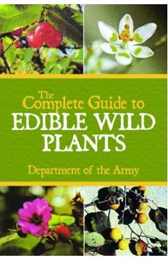 The Complete Guide to Edible Wild Plants - Department Of The Army