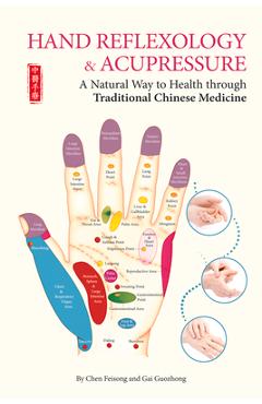 Hand Reflexology & Acupressure: A Natural Way to Health Through Traditional Chinese Medicine - Chen Feisong
