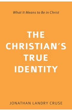 The Christian\'s True Identity: What It Means to Be in Christ - Jonathan L. Cruse