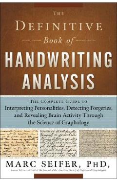 The Definitive Book of Handwriting Analysis: The Complete Guide to Interpreting Personalities, Detecting Forgeries, and Revealing Brain Activity Throu - Marc Seifer