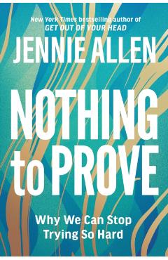 Nothing to Prove: Why We Can Stop Trying So Hard - Jennie Allen