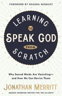 Learning to Speak God from Scratch: Why Sacred Words Are Vanishing--And How We Can Revive Them - Jonathan Merritt
