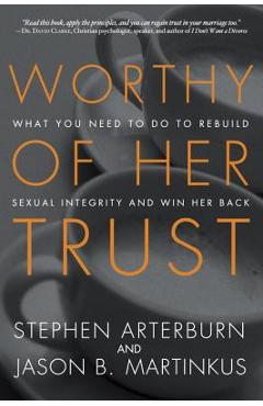 Worthy of Her Trust: What You Need to Do to Rebuild Sexual Integrity and Win Her Back - Stephen Arterburn