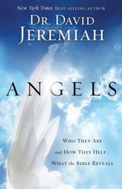 Angels: Who They Are and How They Help...What the Bible Reveals - David Dr Jeremiah