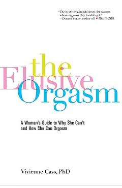 The Elusive Orgasm: A Woman\'s Guide to Why She Can\'t and How She Can Orgasm - Vivienne Cass