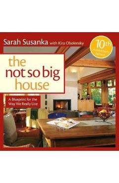 The Not So Big House: A Blueprint for the Way We Really Live - Sarah Susanka