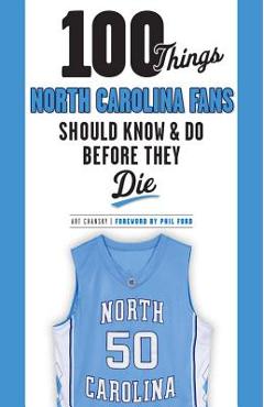100 Things North Carolina Fans Should Know & Do Before They Die - Art Chansky