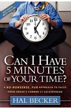 Can I Have 5 Minutes of Your Time?: A No-Nonsense, Fun Approach to Sales from Xerox\'s Former #1 Salesperson - Hal Becker