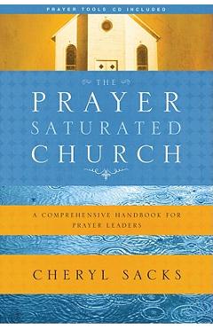 The Prayer-Saturated Church: A Comprehensive Handbook for Prayer Leaders [With CD] - Cheryl Sacks
