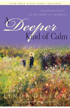 A Deeper Kind of Calm: Steadfast Faith in the Midst of Adversity - Linda Dillow