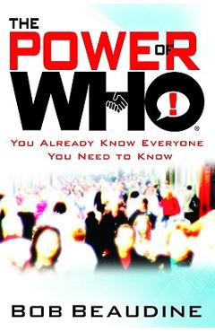The Power of Who: You Already Know Everyone You Need to Know - Bob Beaudine
