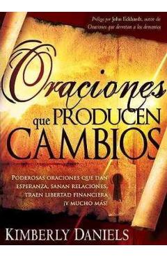 Oraciones Que Producen Cambios: Poderosas Oraciones Que Dan Esperanza, Sanan Relaciones, Traen Libertad Financiera �y Mucho M�! - Kimberly Daniels